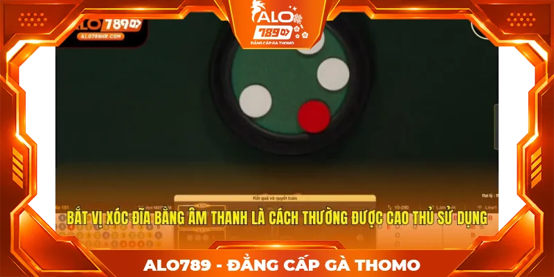Bắt vị xóc đĩa bằng âm thanh là cách thường được cao thủ sử dụng Bắt vị xóc đĩa bằng âm thanh là cách thường được cao thủ sử dụng