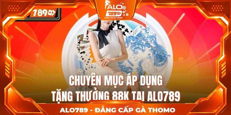 Chuyên mục áp dụng tặng thưởng 88K tại Alo789