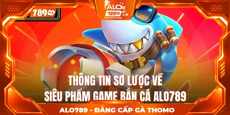 Thông tin sơ lược về siêu phẩm game bắn cá alo789 Thông tin sơ lược về siêu phẩm game bắn cá alo789