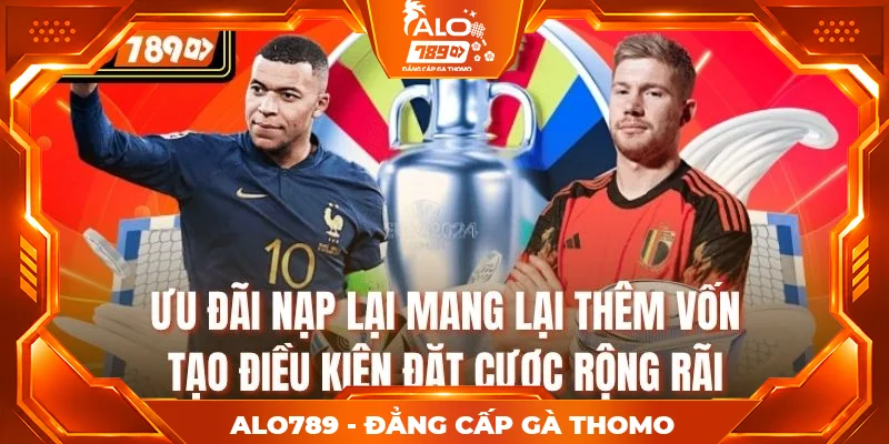 Ưu đãi nạp lại mang lại thêm vốn, tạo điều kiện đặt cược rộng rãi